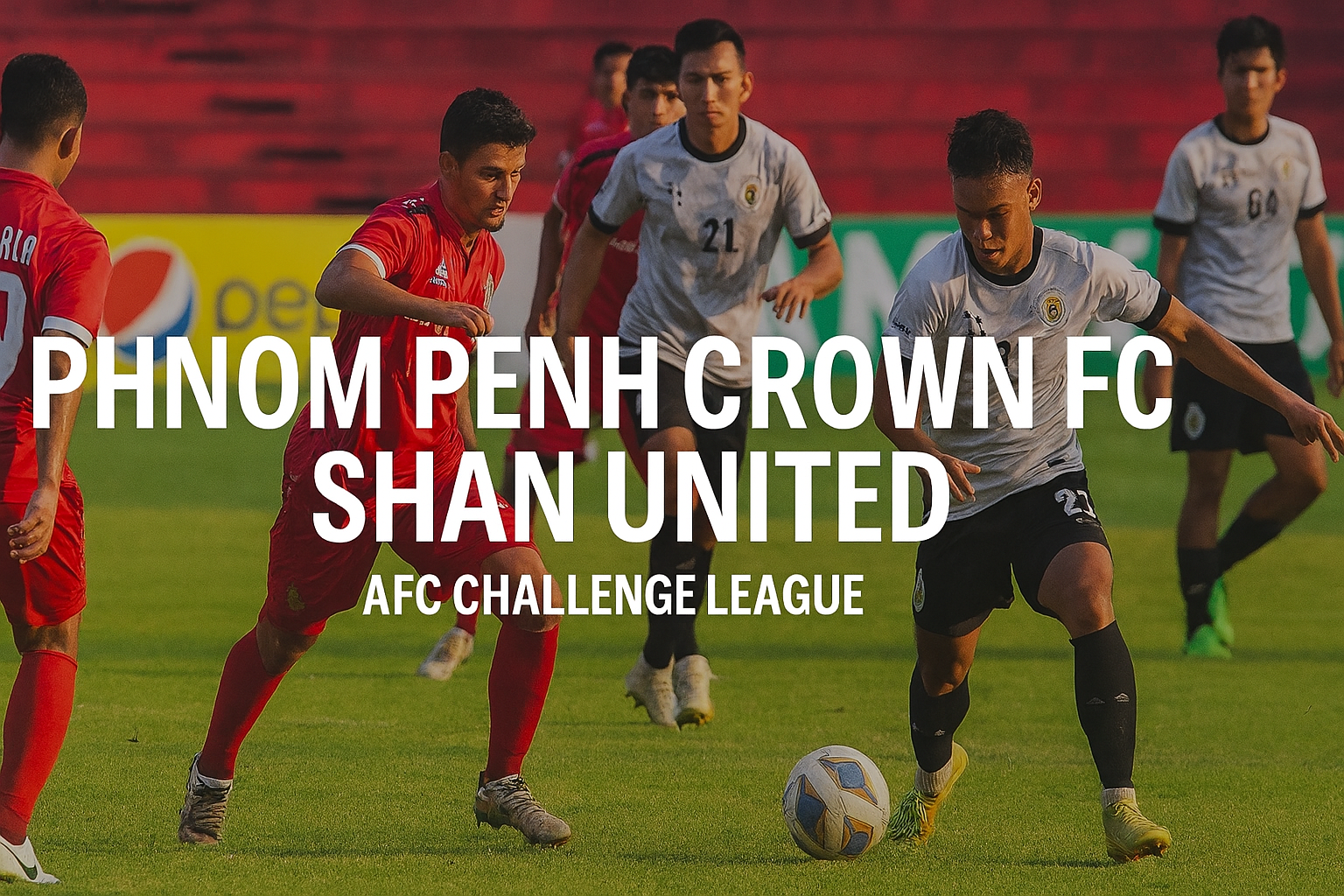 Score808 Streaming AFC Challenge League Phnom Penh Crown FC vs Shan United Kickoff Sore Ini!