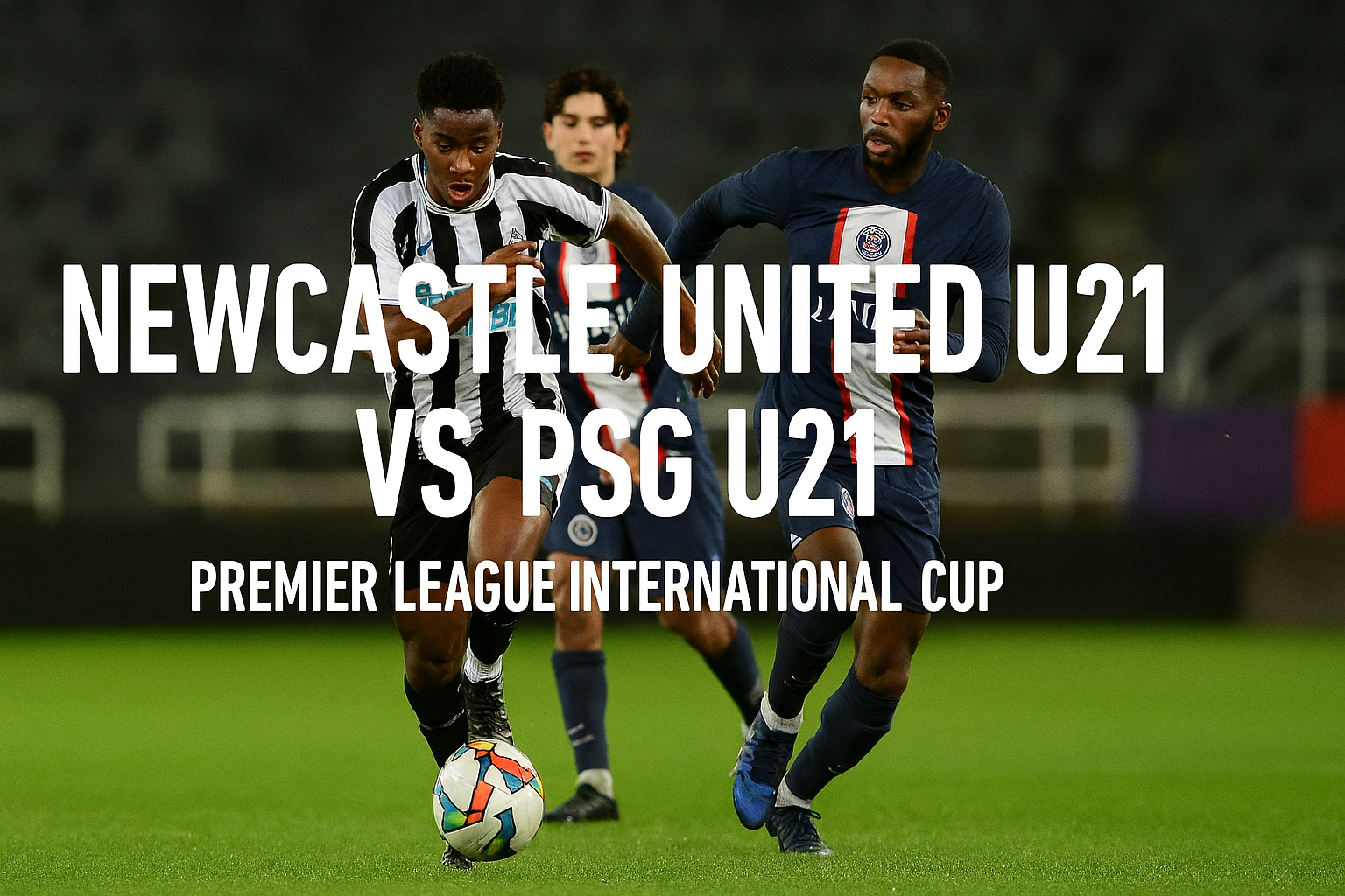 Tonton Newcastle U21 vs PSG U21 Dini Hari Ini dengan Kualitas HD Score808 - Aksi Seru dan Menegangkan Tim Muda dari Dua Klub Terbesar Dunia