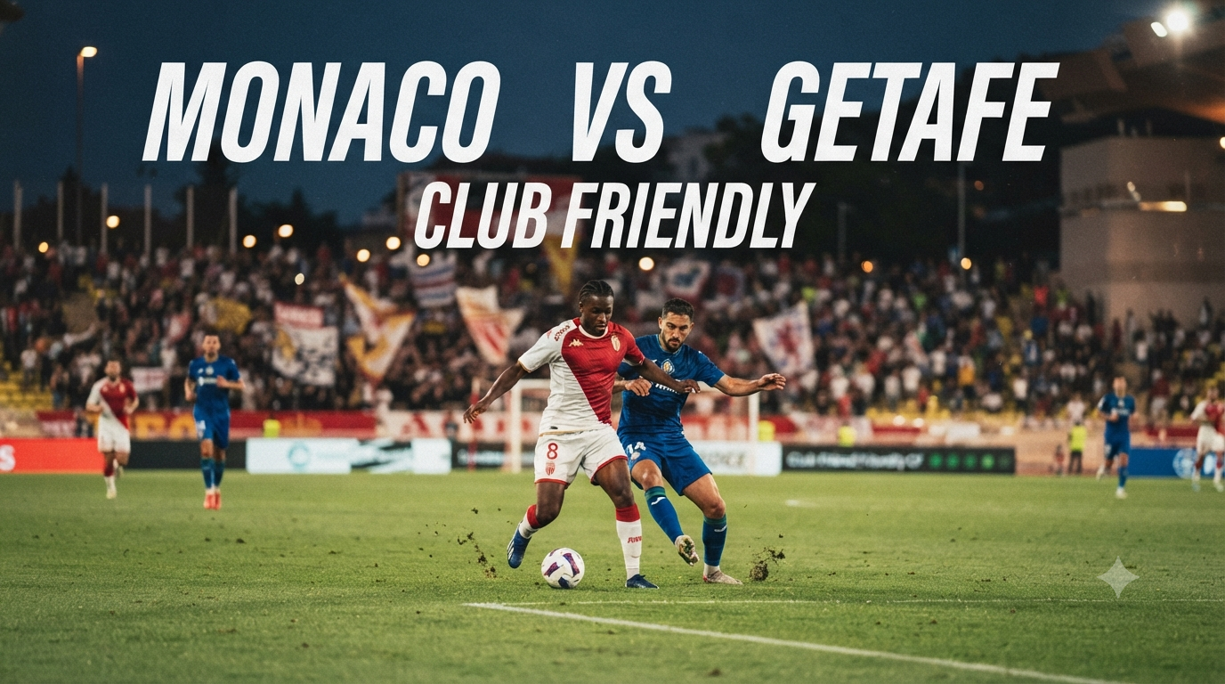 Score808 Streaming Monaco vs Getafe Club Friendly Dini Hari Ini Pukul 01.00 WIB dengan Pembahasan Menarik Jelang Kick Off
